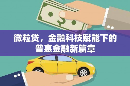 曲沃微粒贷，金融科技赋能下的普惠金融新篇章