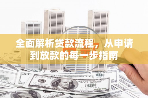 曲沃全面解析贷款流程，从申请到放款的每一步指南