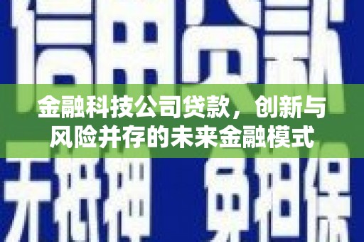 曲沃金融科技公司贷款，创新与风险并存的未来金融模式