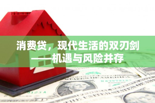 曲沃消费贷，现代生活的双刃剑——机遇与风险并存