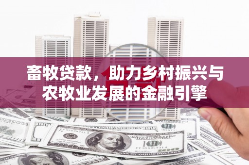 曲沃畜牧贷款，助力乡村振兴与农牧业发展的金融引擎