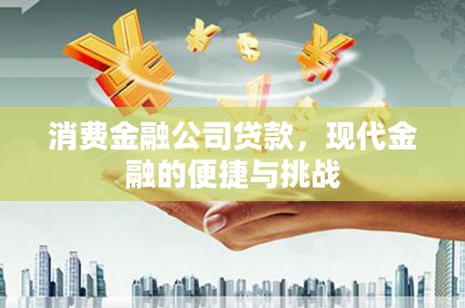曲沃消费金融公司贷款，现代金融的便捷与挑战