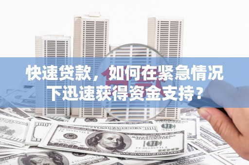 曲沃快速贷款，如何在紧急情况下迅速获得资金支持？