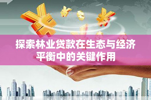 曲沃探索林业贷款在生态与经济平衡中的关键作用