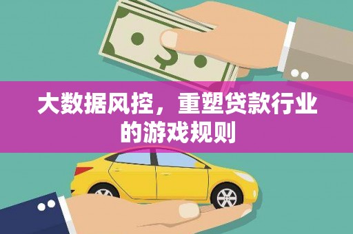 曲沃大数据风控，重塑贷款行业的游戏规则