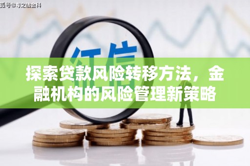 曲沃探索贷款风险转移方法，金融机构的风险管理新策略