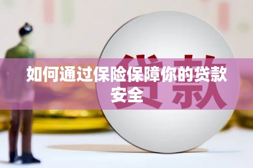 曲沃如何通过保险保障你的贷款安全