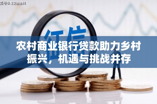曲沃农村商业银行贷款助力乡村振兴，机遇与挑战并存