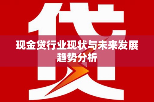 曲沃现金贷行业现状与未来发展趋势分析