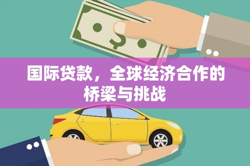 曲沃国际贷款，全球经济合作的桥梁与挑战