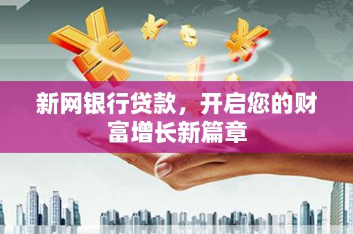 曲沃新网银行贷款，开启您的财富增长新篇章