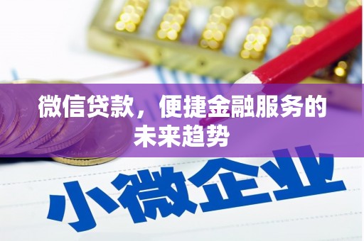 曲沃微信贷款，便捷金融服务的未来趋势