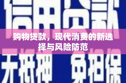 曲沃购物贷款，现代消费的新选择与风险防范