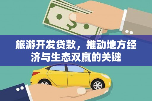 曲沃旅游开发贷款，推动地方经济与生态双赢的关键