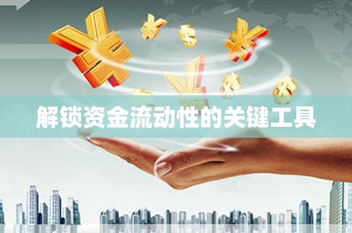 曲沃解锁资金流动性的关键工具
