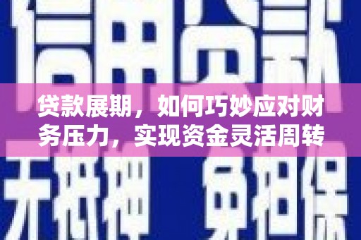 曲沃贷款展期，如何巧妙应对财务压力，实现资金灵活周转
