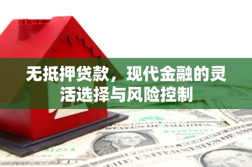 曲沃无抵押贷款，现代金融的灵活选择与风险控制