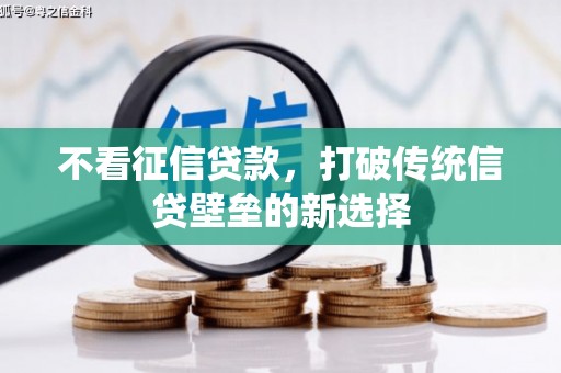 曲沃不看征信贷款，打破传统信贷壁垒的新选择