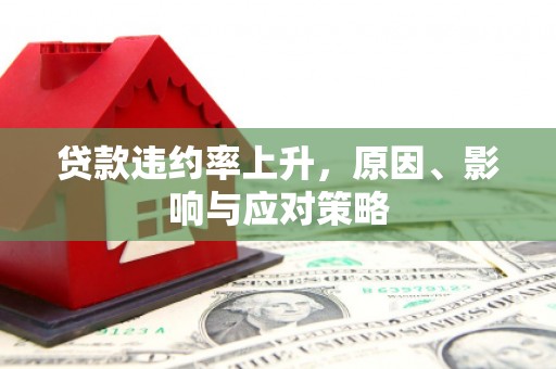 曲沃贷款违约率上升，原因、影响与应对策略