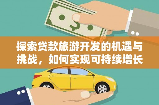 曲沃探索贷款旅游开发的机遇与挑战，如何实现可持续增长