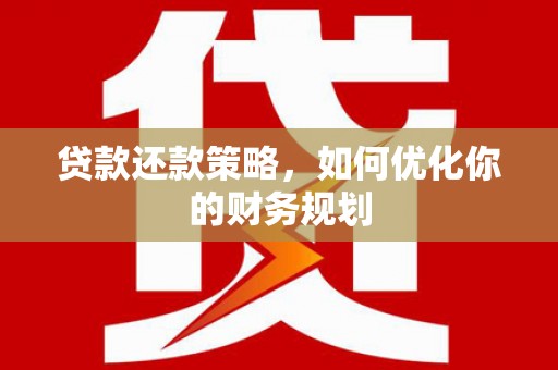 曲沃贷款还款策略，如何优化你的财务规划