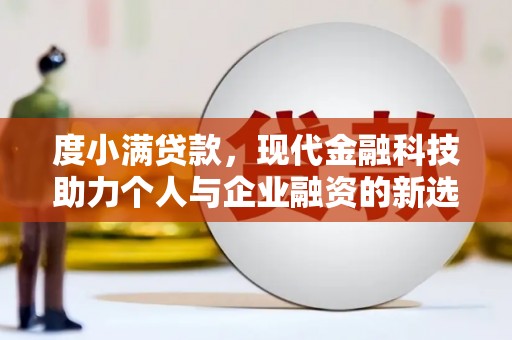 曲沃度小满贷款，现代金融科技助力个人与企业融资的新选择