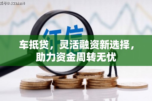 曲沃车抵贷，灵活融资新选择，助力资金周转无忧