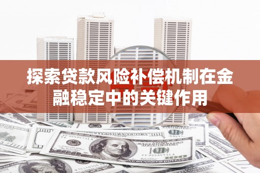 曲沃探索贷款风险补偿机制在金融稳定中的关键作用
