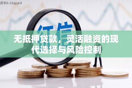 曲沃无抵押贷款，灵活融资的现代选择与风险控制