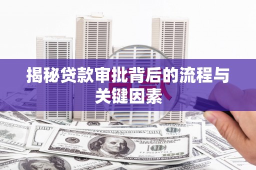 曲沃揭秘贷款审批背后的流程与关键因素
