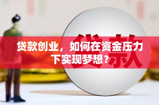 曲沃贷款创业，如何在资金压力下实现梦想？