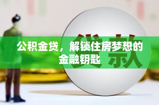 曲沃公积金贷，解锁住房梦想的金融钥匙