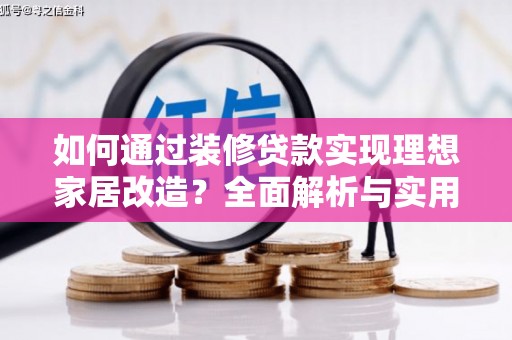 曲沃如何通过装修贷款实现理想家居改造？全面解析与实用指南