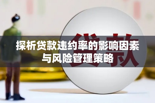 曲沃探析贷款违约率的影响因素与风险管理策略