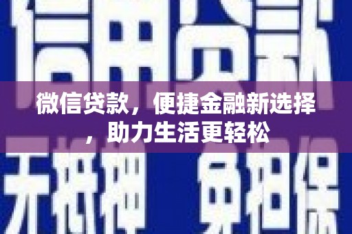 曲沃微信贷款，便捷金融新选择，助力生活更轻松