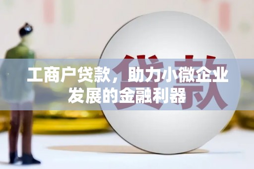 曲沃工商户贷款，助力小微企业发展的金融利器