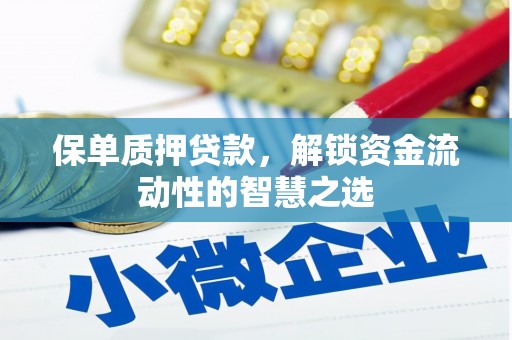 曲沃保单质押贷款，解锁资金流动性的智慧之选