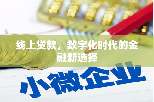 曲沃线上贷款，数字化时代的金融新选择
