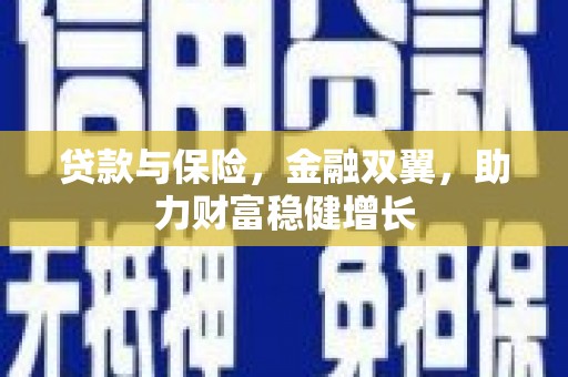 曲沃贷款与保险，金融双翼，助力财富稳健增长