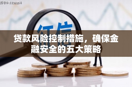 曲沃贷款风险控制措施，确保金融安全的五大策略