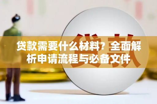 曲沃贷款需要什么材料？全面解析申请流程与必备文件