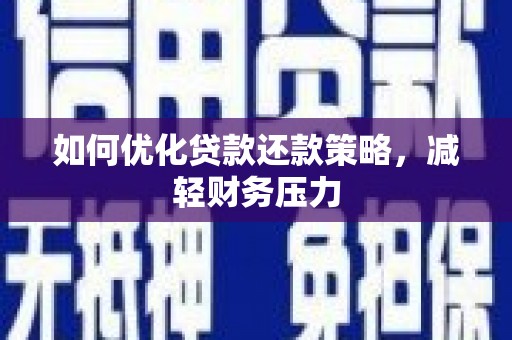 曲沃如何优化贷款还款策略，减轻财务压力