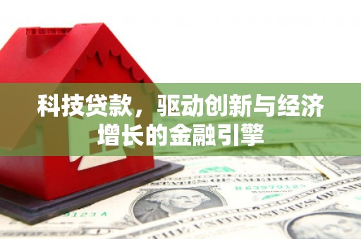 曲沃科技贷款，驱动创新与经济增长的金融引擎