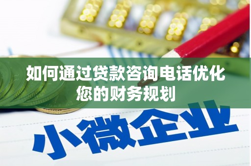 曲沃如何通过贷款咨询电话优化您的财务规划
