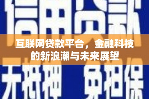曲沃互联网贷款平台，金融科技的新浪潮与未来展望