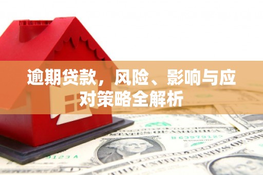 曲沃逾期贷款，风险、影响与应对策略全解析