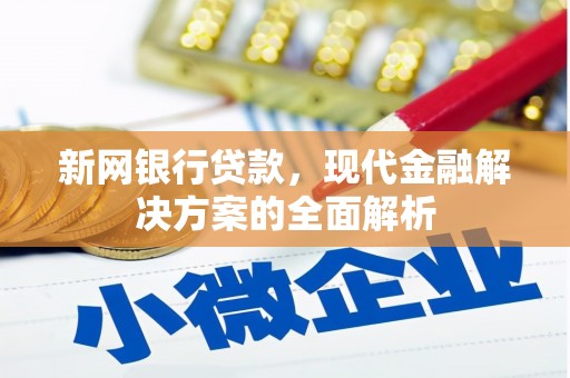 曲沃新网银行贷款，现代金融解决方案的全面解析