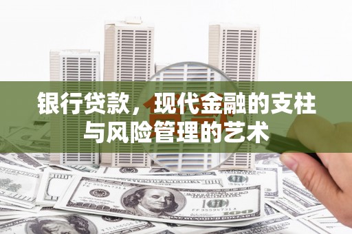 曲沃银行贷款，现代金融的支柱与风险管理的艺术