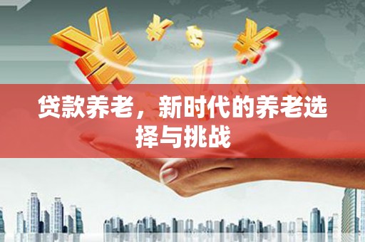 曲沃贷款养老，新时代的养老选择与挑战