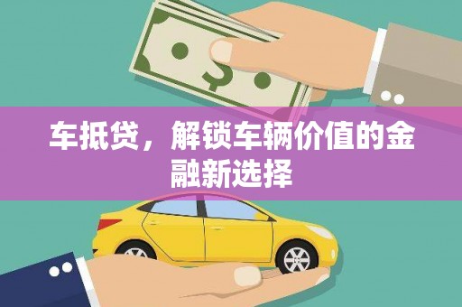 曲沃车抵贷，解锁车辆价值的金融新选择